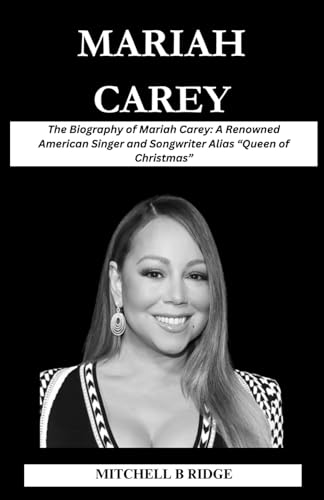 Mariah Carey: The Biography of a Music Icon and Christmas Legend